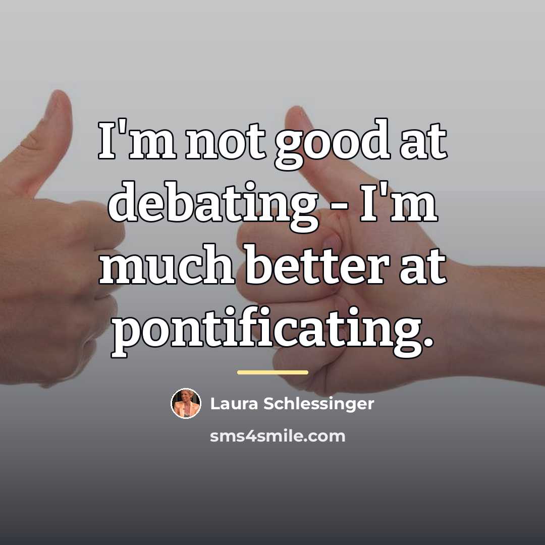 “I'm not good at debating - I'm much better at…” quote by Laura Schlessinger