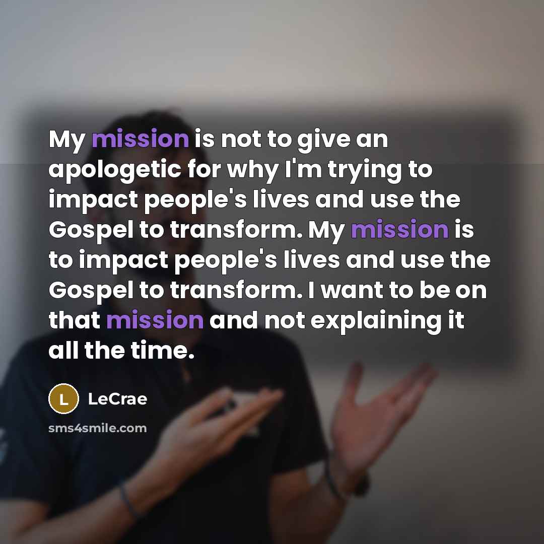 “My mission is not to give an apologetic for why…” quote by LeCrae