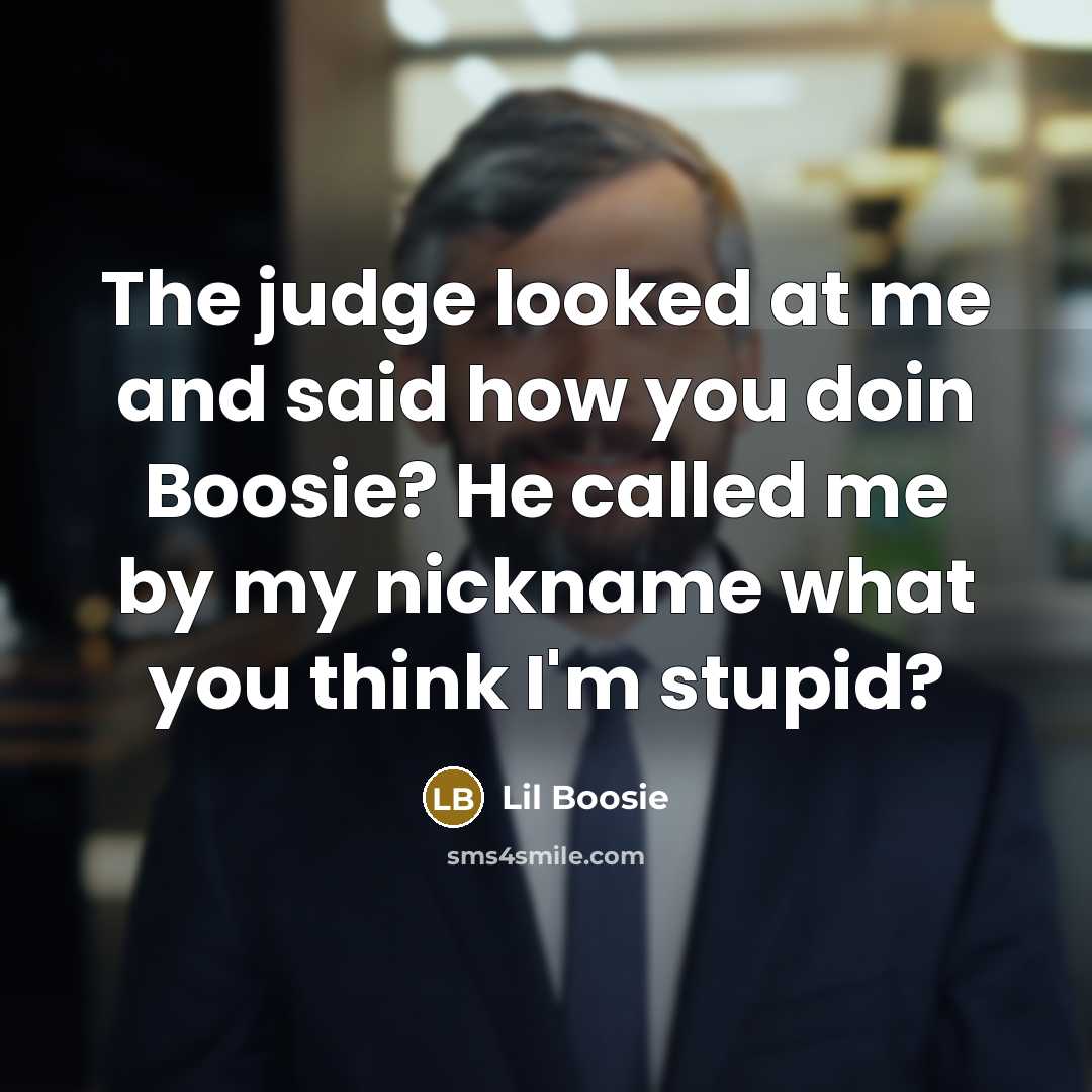 “The judge looked at me and said how you doin…” quote by Lil Boosie