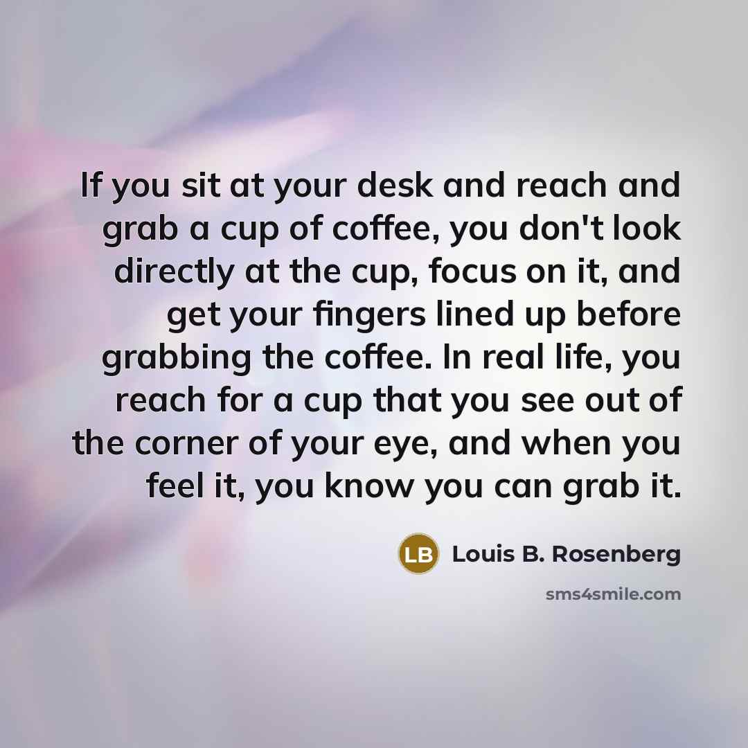 “If you sit at your desk and reach and grab…” quote by Louis B. Rosenberg