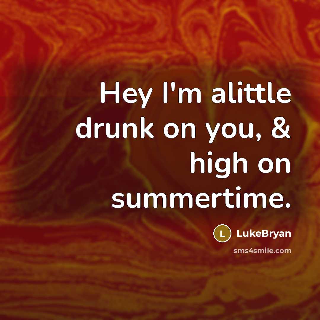 “Hey I'm alittle drunk on you, & high on summertime.…” quote by LukeBryan