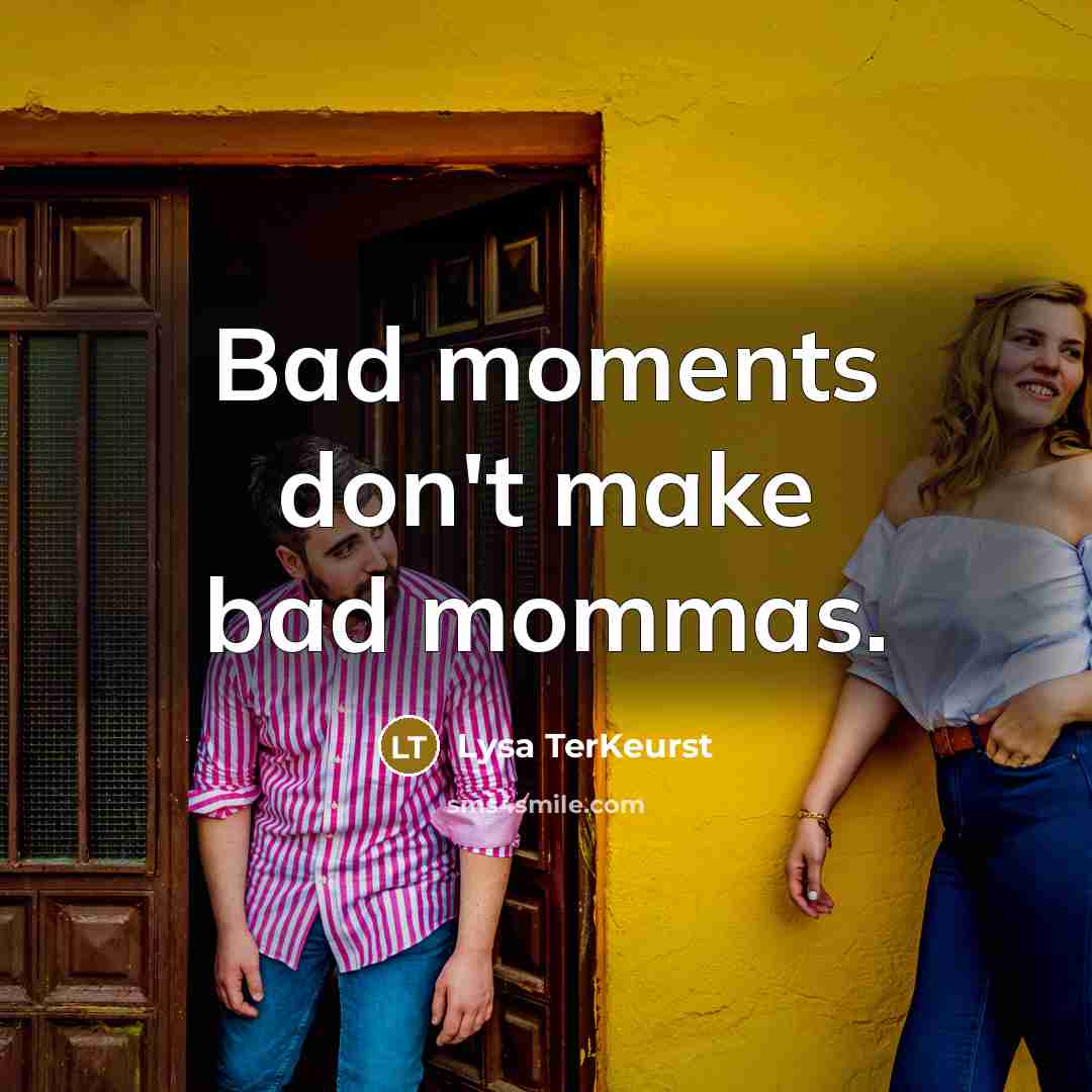 “Bad moments don't make bad mommas.…” quote by Lysa TerKeurst