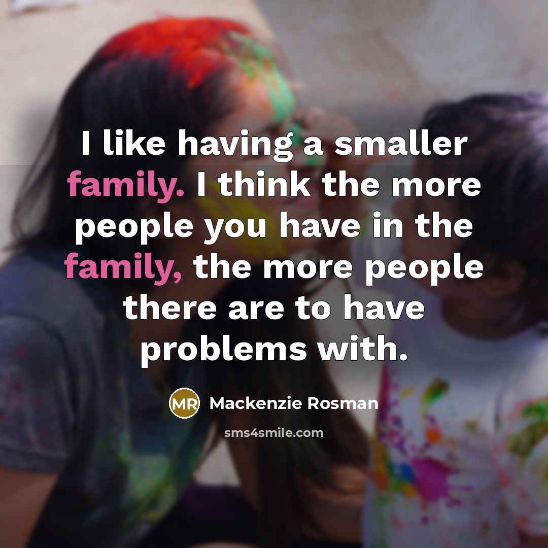“I like having a smaller family. I think the more…” quote by Mackenzie Rosman
