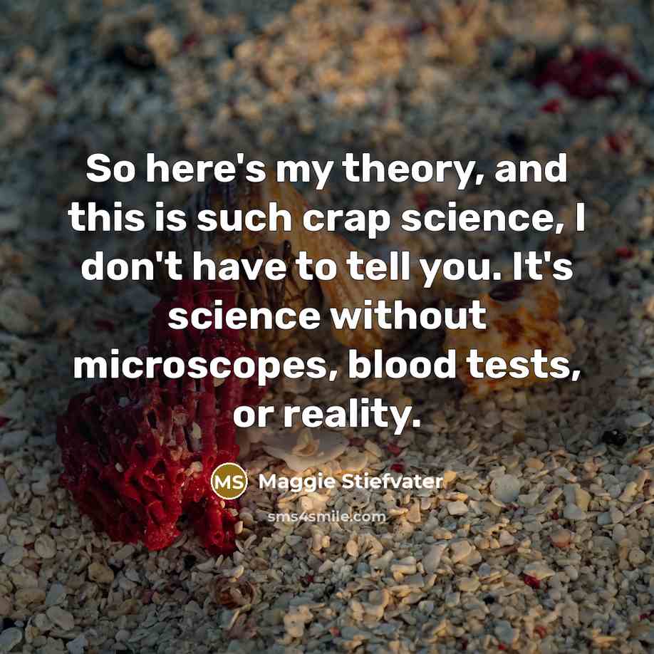 “So here's my theory, and this is such crap science,…” quote by Maggie Stiefvater