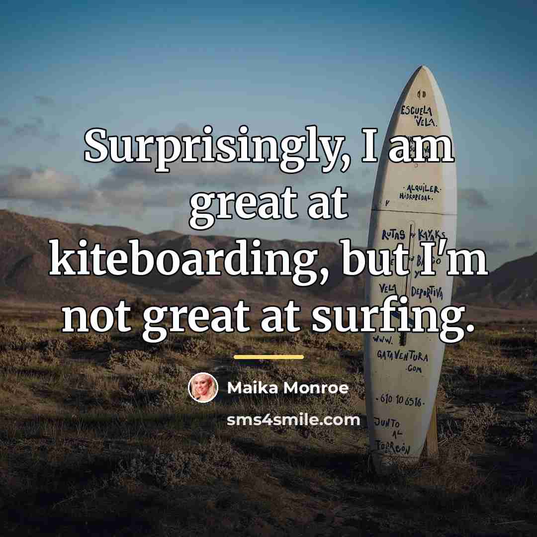 “Surprisingly, I am great at kiteboarding, but I'm not great…” quote by Maika Monroe