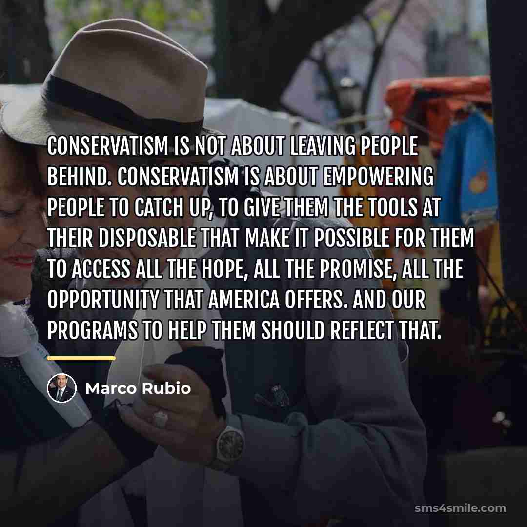 “Conservatism is not about leaving people behind. Conservatism is about…” quote by Marco Rubio