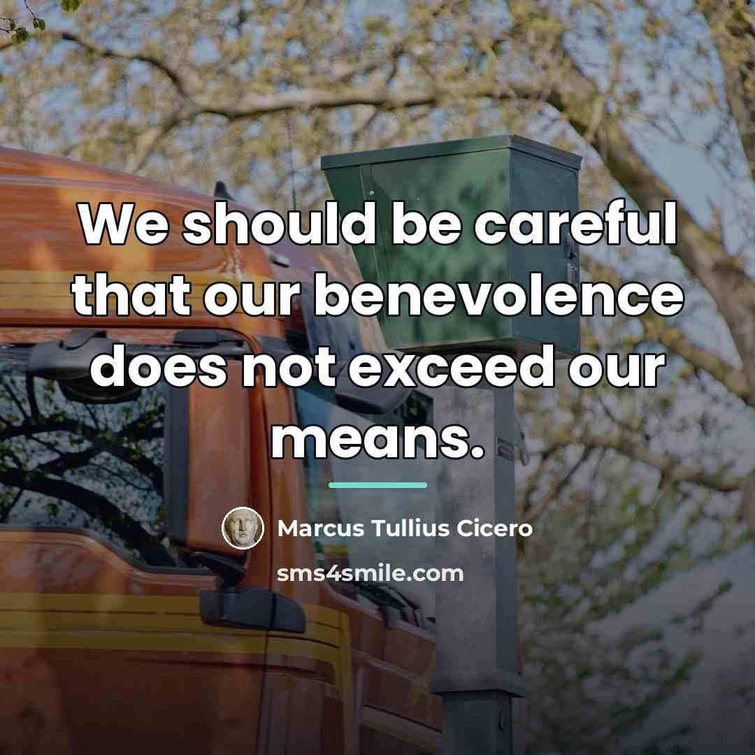 “We should be careful that our benevolence does not exceed…” quote by Marcus Tullius Cicero