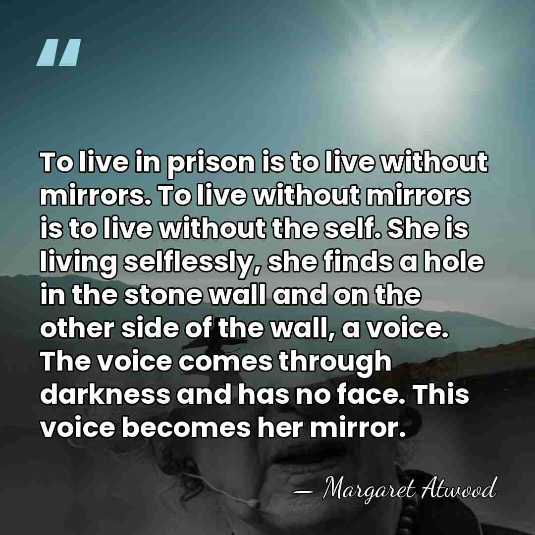 To live in prison is to live without mirrors. To live without&hellip; - Margaret Atwood