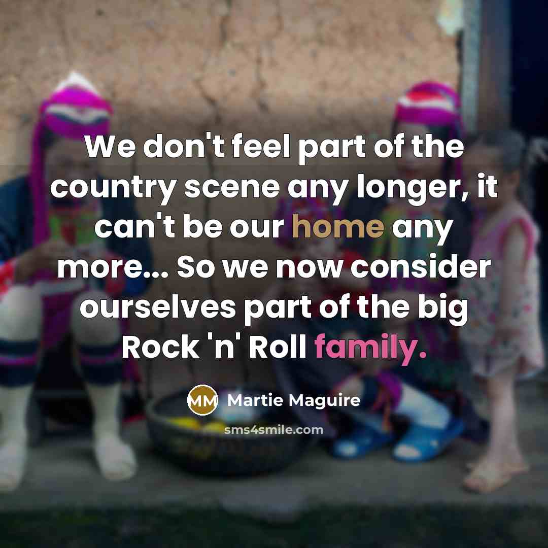 “We don't feel part of the country scene any longer,…” quote by Martie Maguire