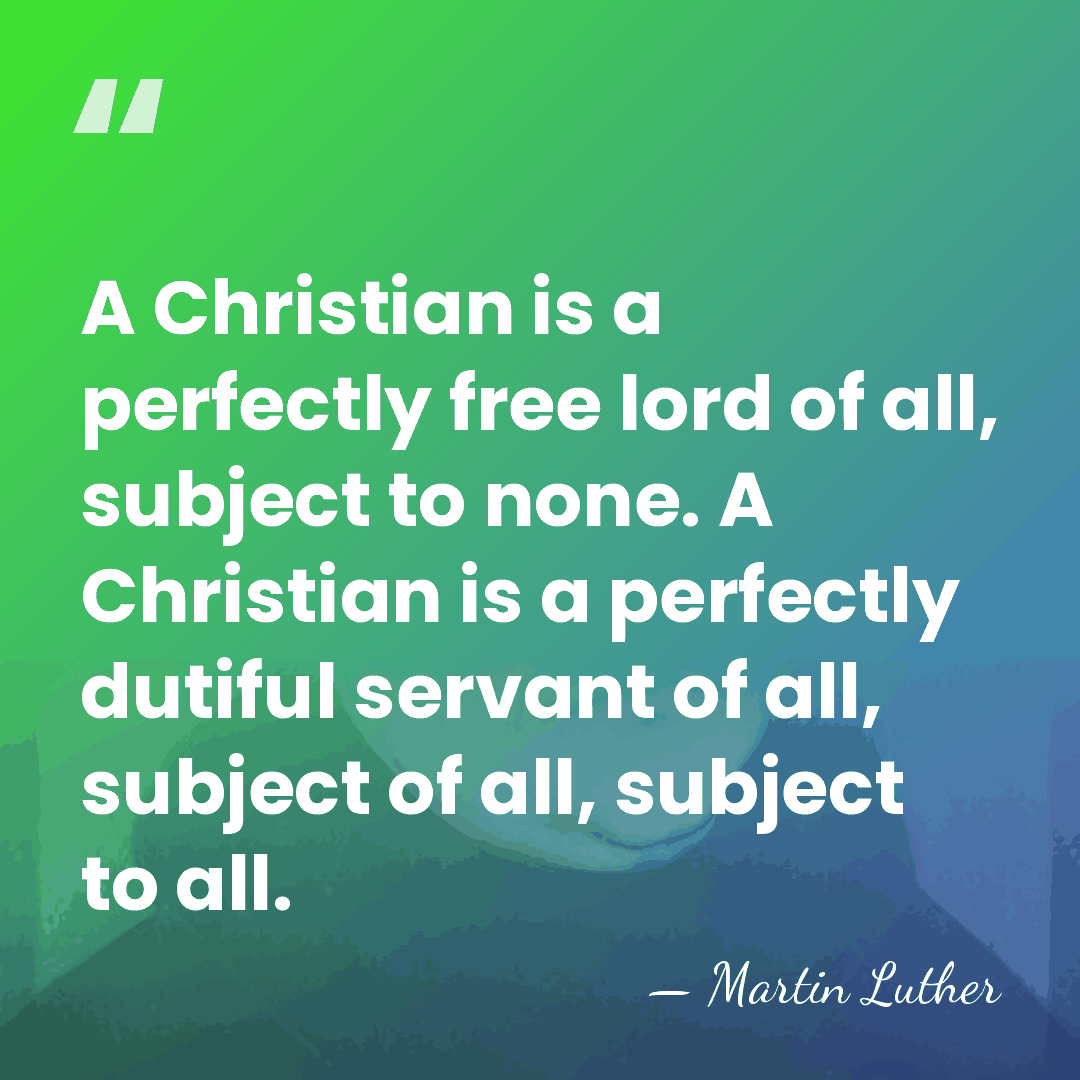 A Christian is a perfectly free lord of all, subject to none.&hellip; - Martin Luther