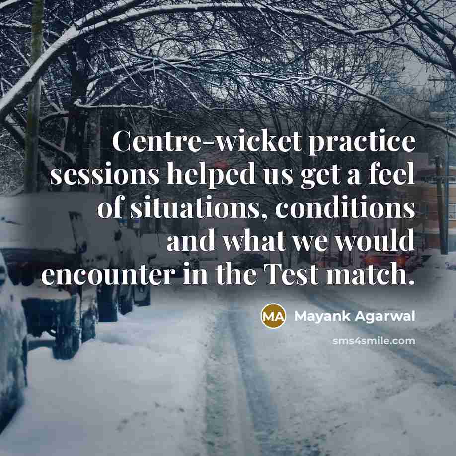 “Centre-wicket practice sessions helped us get a feel of situations, conditions and what we would encounter in the Test match.” quote by Mayank Agarwal