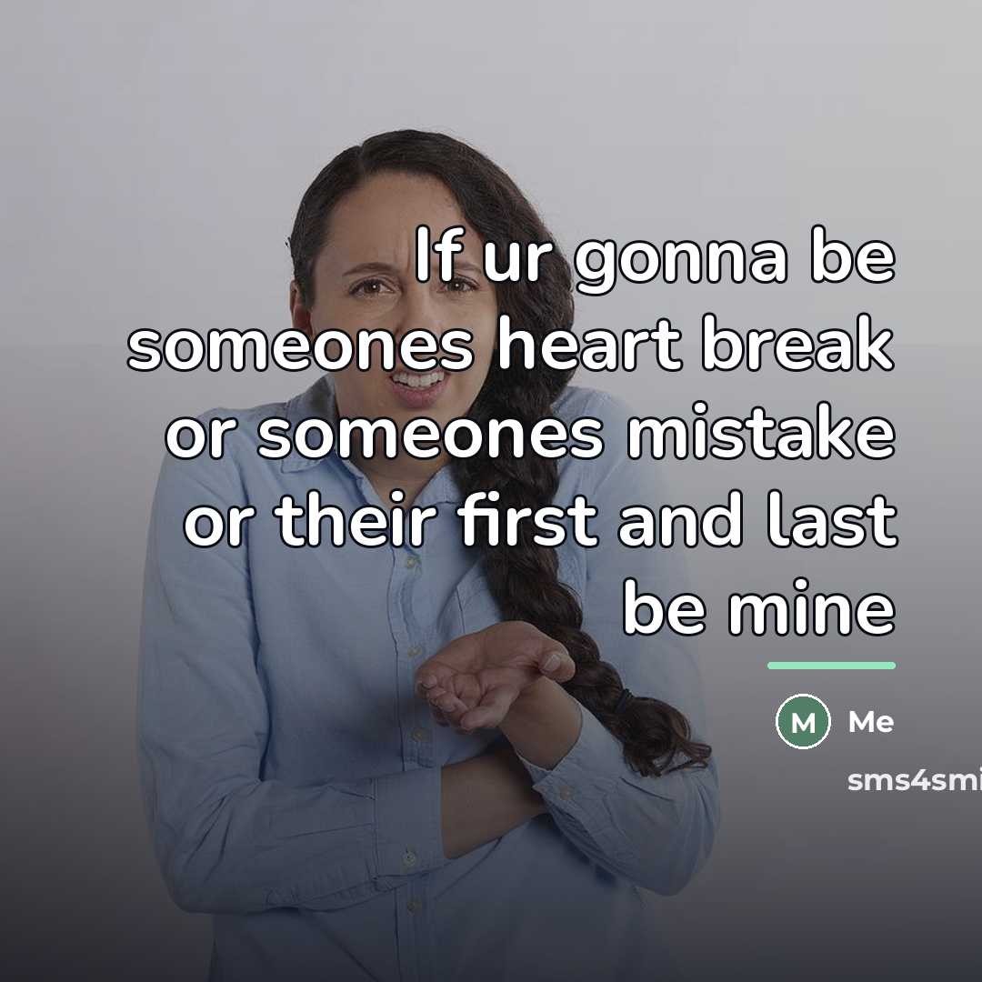 “If ur gonna be someones heart break or someones mistake…” quote by Me