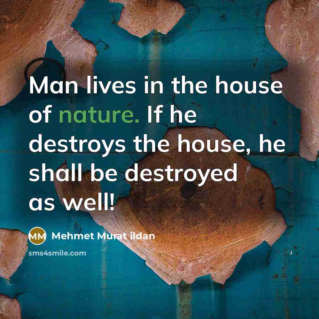 “Man lives in the house of nature. If he destroys…” quote by Mehmet Murat Ildan