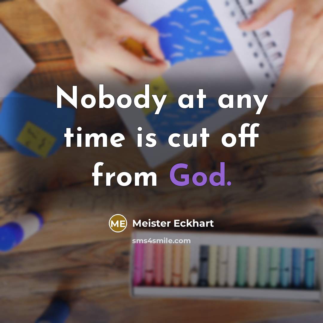 “Nobody at any time is cut off from God.…” quote by Meister Eckhart
