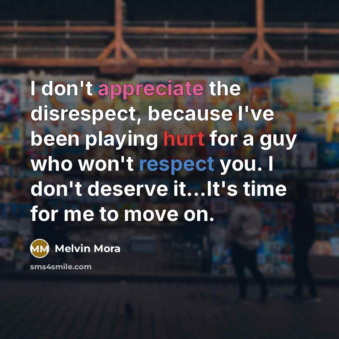 “I don't appreciate the disrespect, because I've been playing hurt for a guy who won't respect you. I don't deserve it...It's time for me to move on.” quote by Melvin Mora