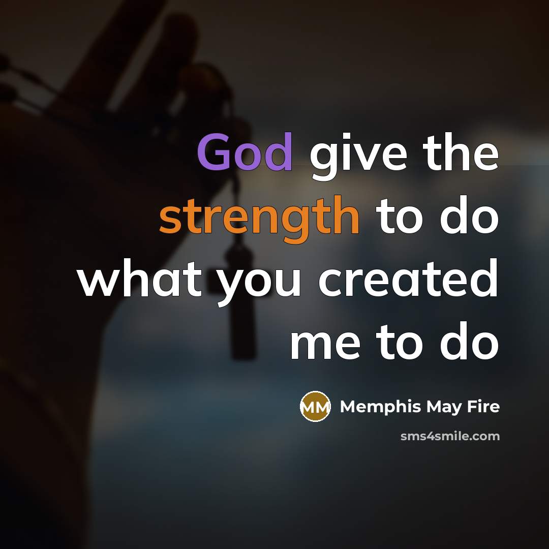 “God give the strength to do what you created me to do” quote by MEMPHIS MAY FIRE