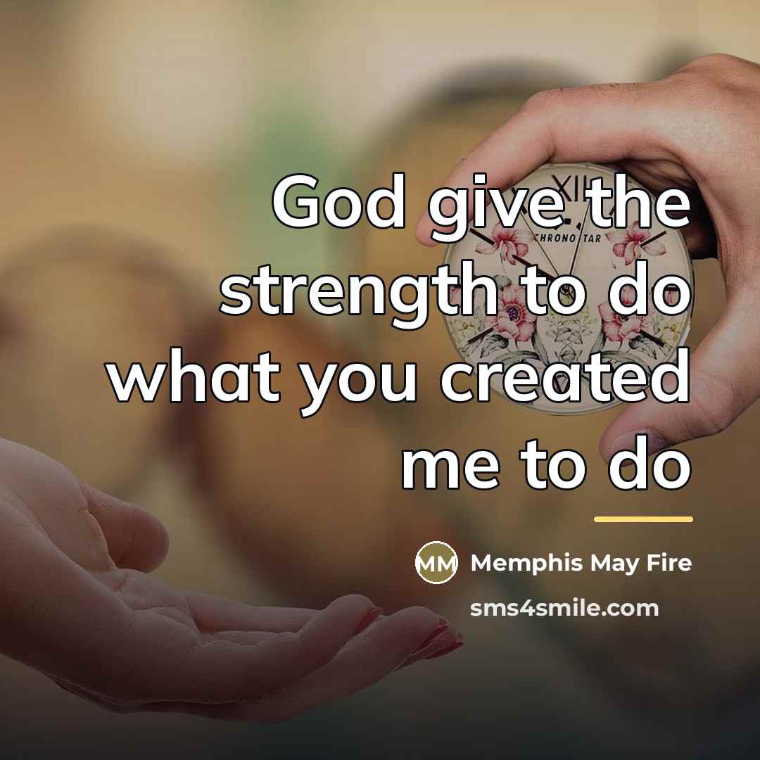 “God give the strength to do what you created me…” quote by MEMPHIS MAY FIRE
