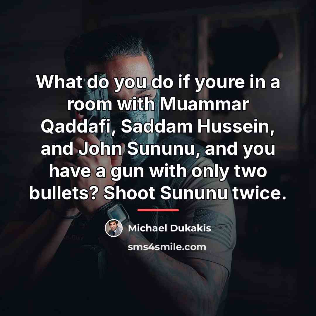 “What do you do if youre in a room with…” quote by Michael Dukakis