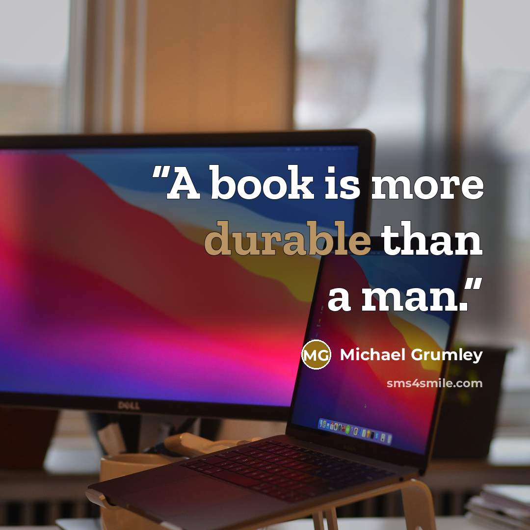 “A book is more durable than a man.” quote by Michael Grumley