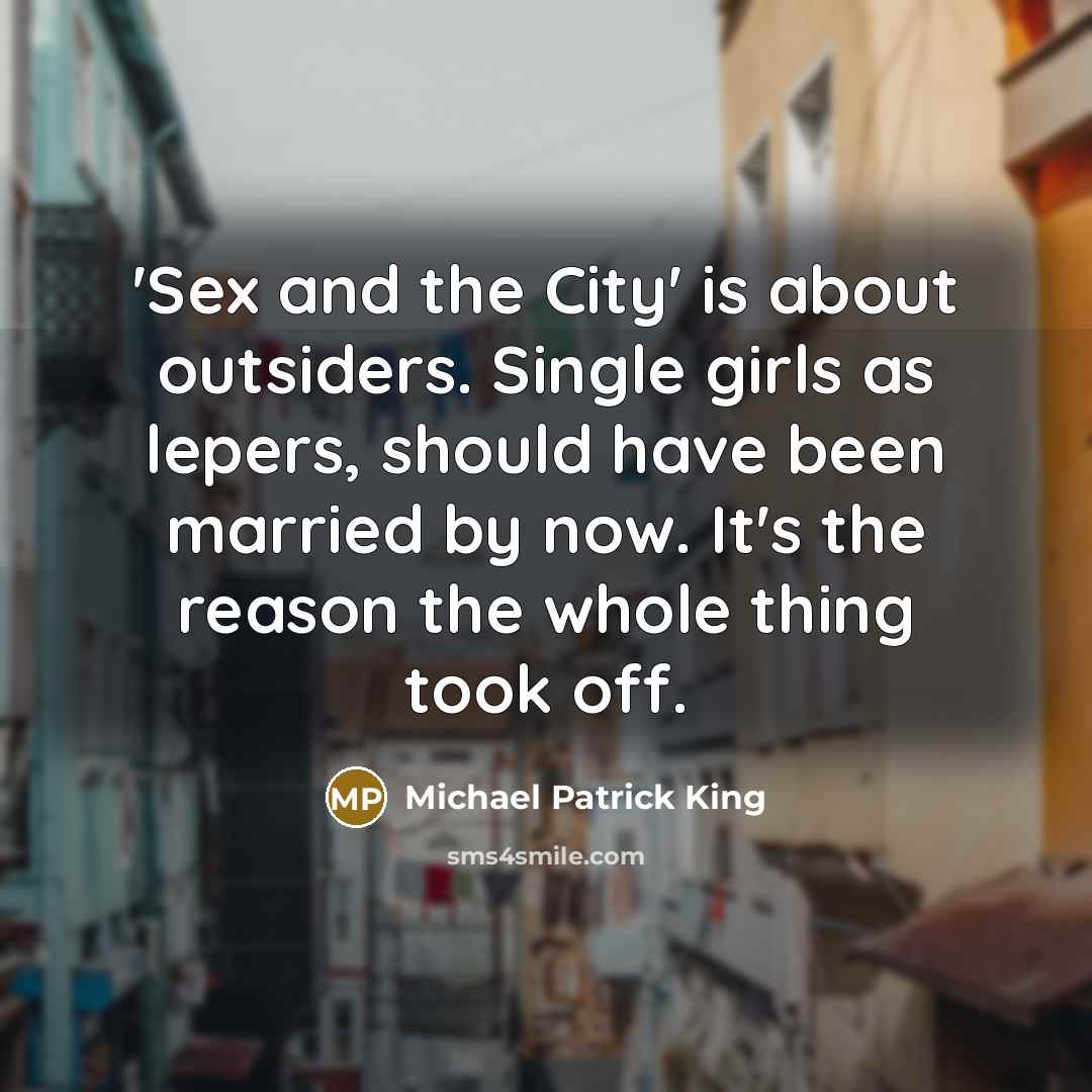 “'Sex and the City' is about outsiders. Single girls as…” quote by Michael Patrick King