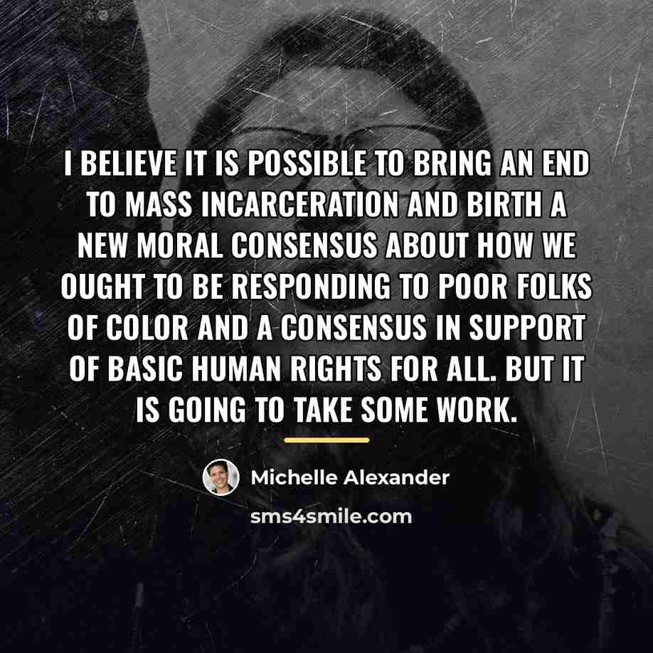 “I believe it is possible to bring an end to…” quote by Michelle Alexander