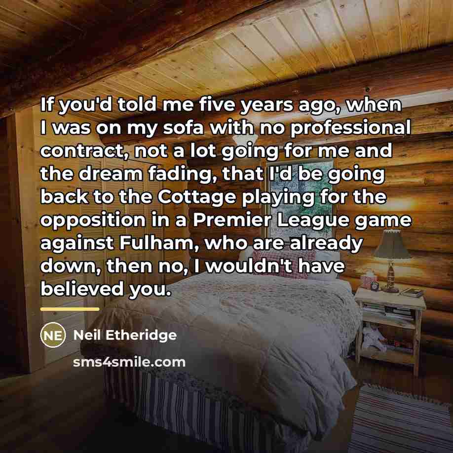 “If you'd told me five years ago, when I was…” quote by Neil Etheridge