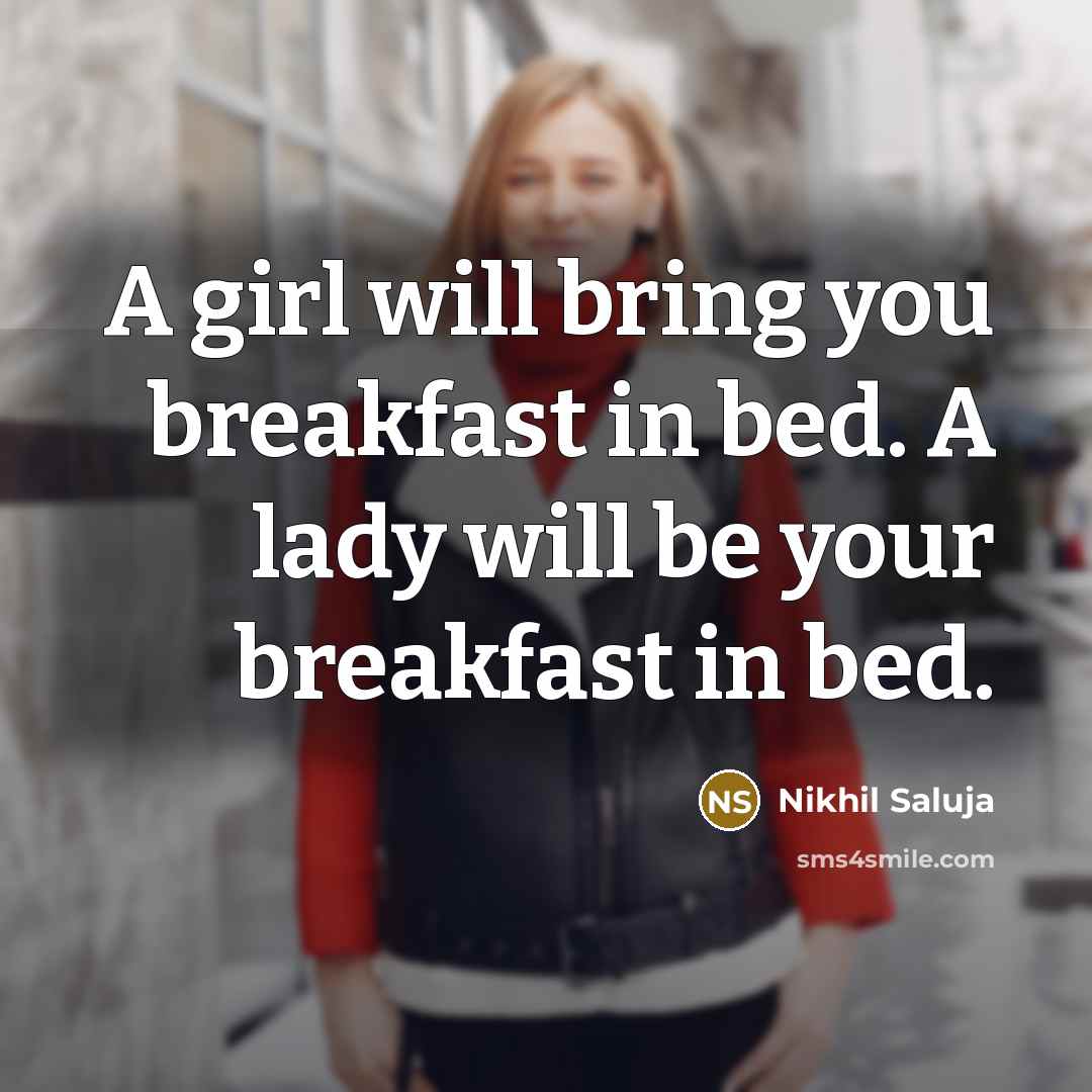 “A girl will bring you breakfast in bed. A lady…” quote by Nikhil Saluja