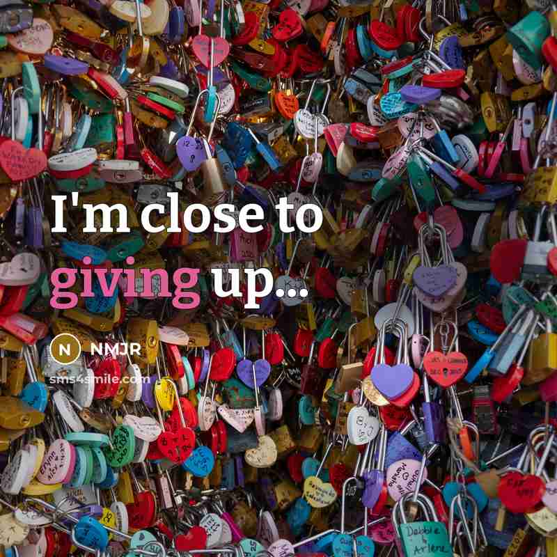 “I'm close to giving up...…” quote by NMJR