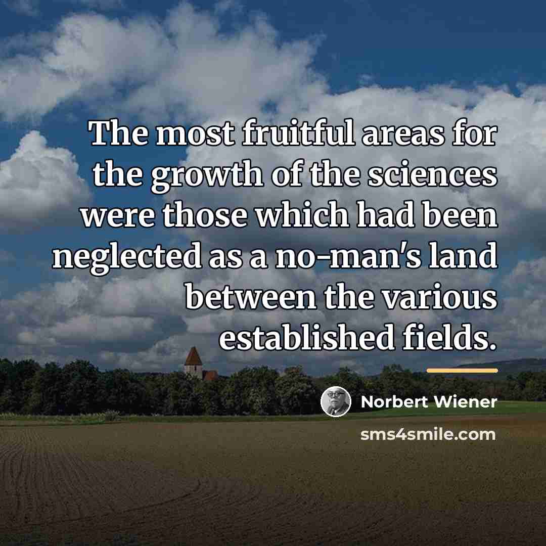 “The most fruitful areas for the growth of the sciences…” quote by Norbert Wiener