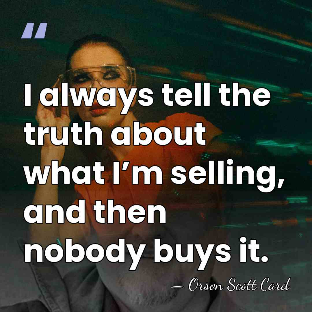 I always tell the truth about what I’m selling, and then nobody&hellip; - Orson Scott Card