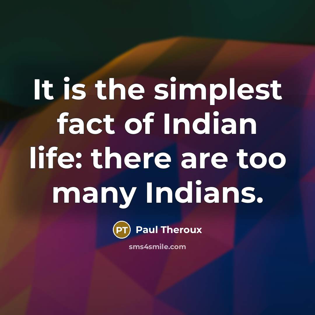 “It is the simplest fact of Indian life: there are…” quote by Paul Theroux