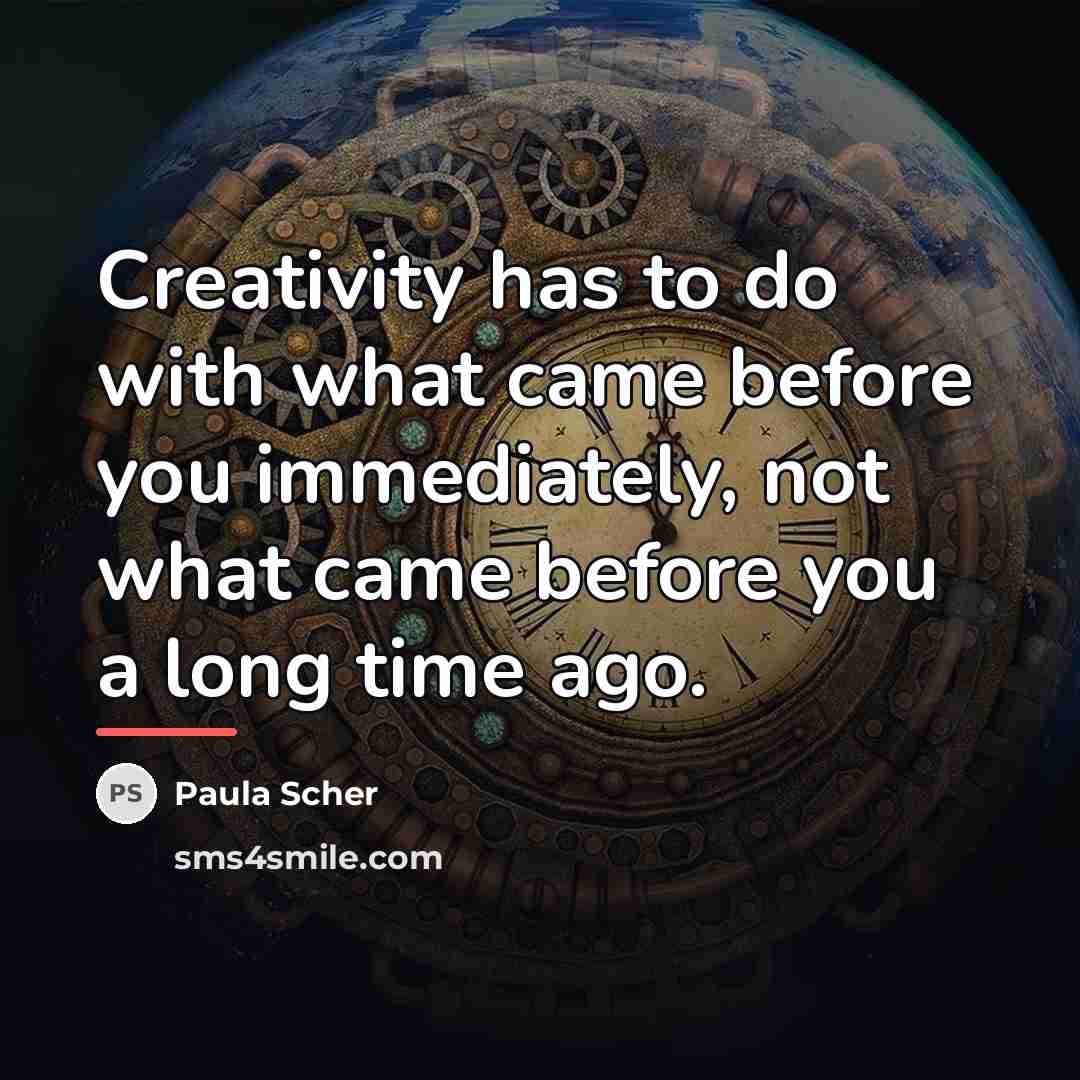“Creativity has to do with what came before you immediately,…” quote by Paula Scher