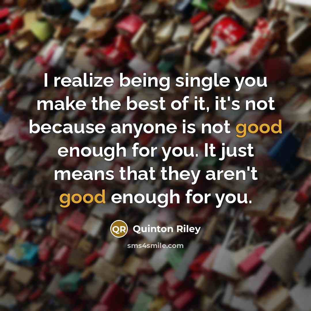 “I realize being single you make the best of it,…” quote by Quinton Riley