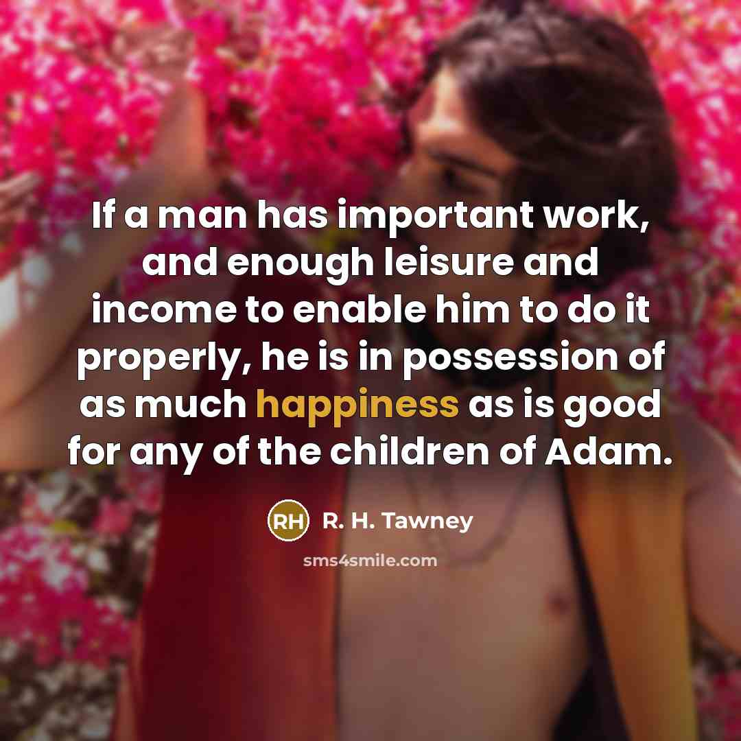 “If a man has important work, and enough leisure and…” quote by R. H. Tawney