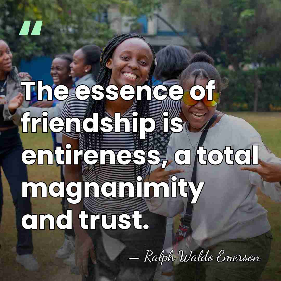 The essence of friendship is entireness, a total magnanimity and trust. - Ralph Waldo Emerson