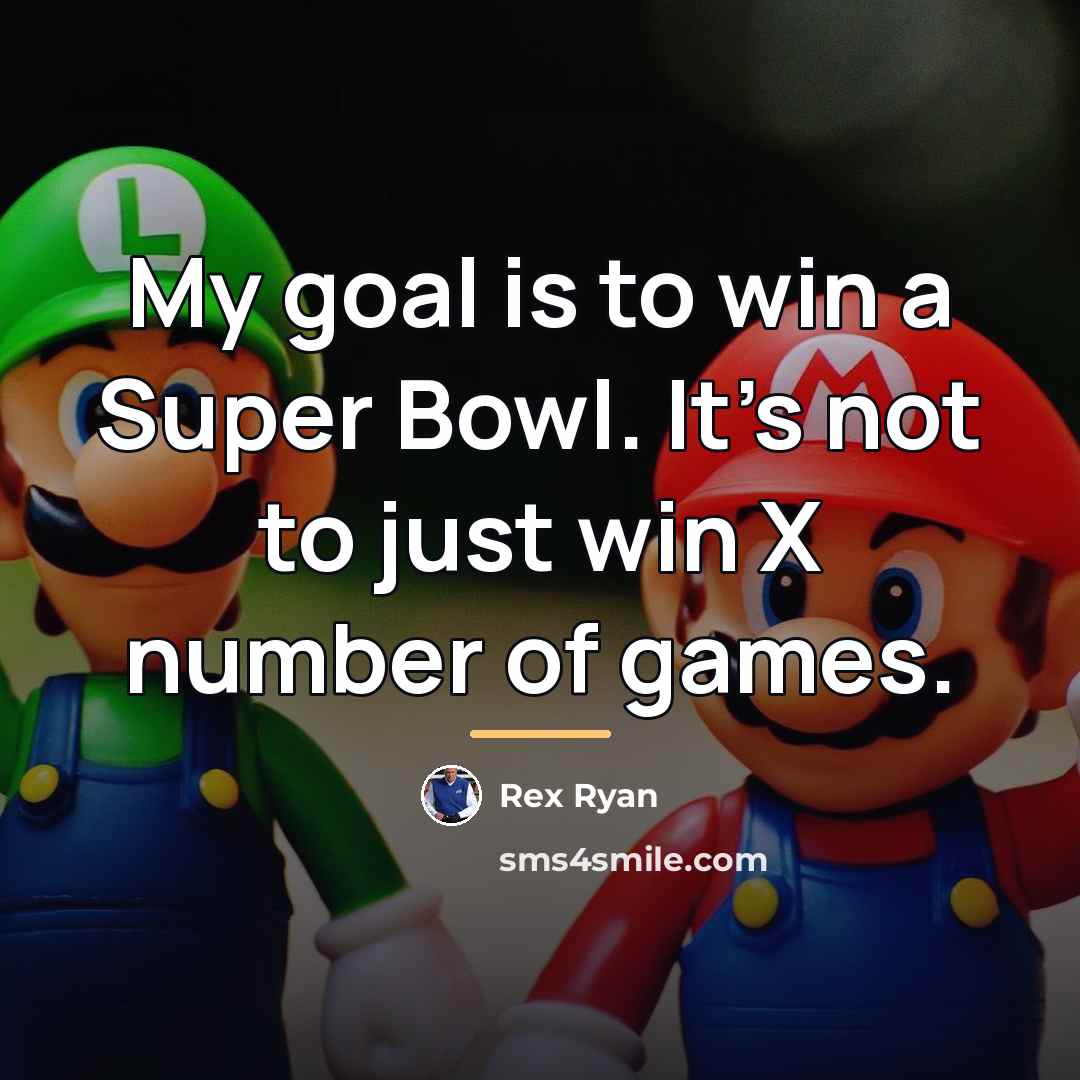 “My goal is to win a Super Bowl. It's not…” quote by Rex Ryan