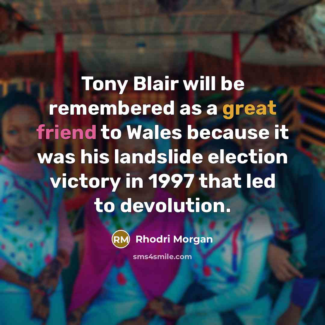 “Tony Blair will be remembered as a great friend to…” quote by Rhodri Morgan