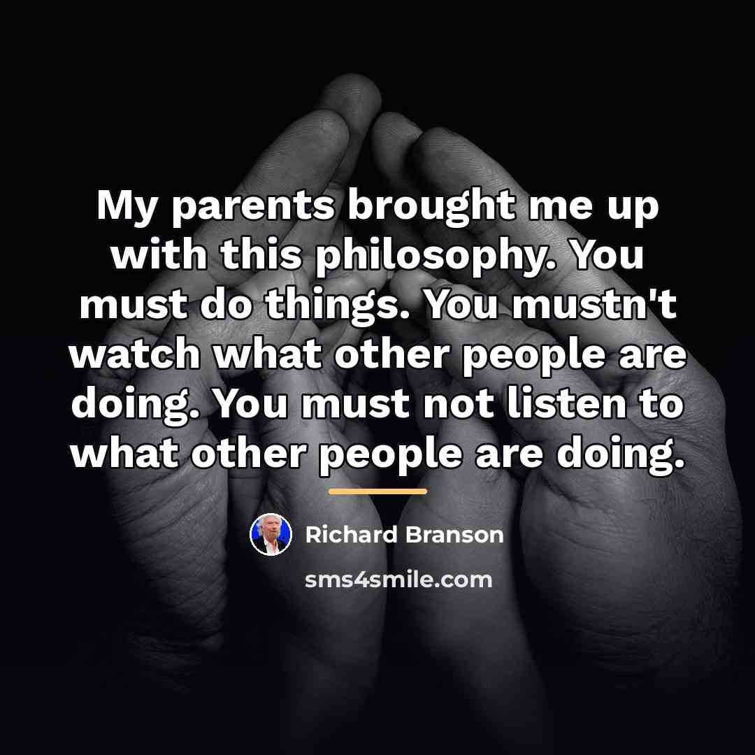 “My parents brought me up with this philosophy. You must…” quote by Richard Branson