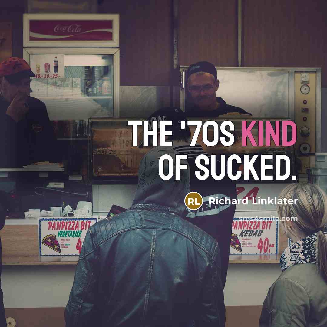 “The '70s kind of sucked.…” quote by Richard Linklater