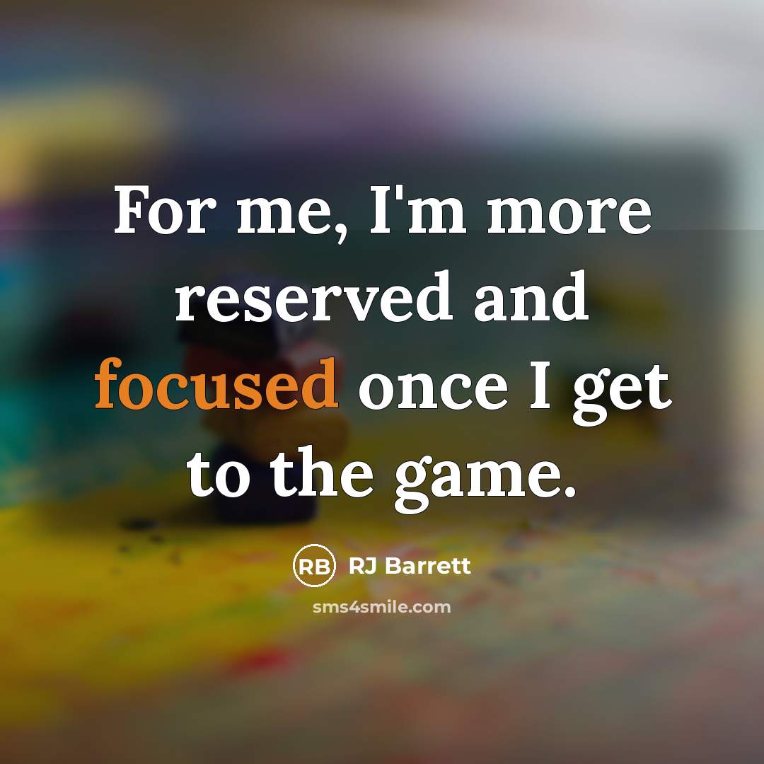 “For me, I'm more reserved and focused once I get…” quote by RJ Barrett