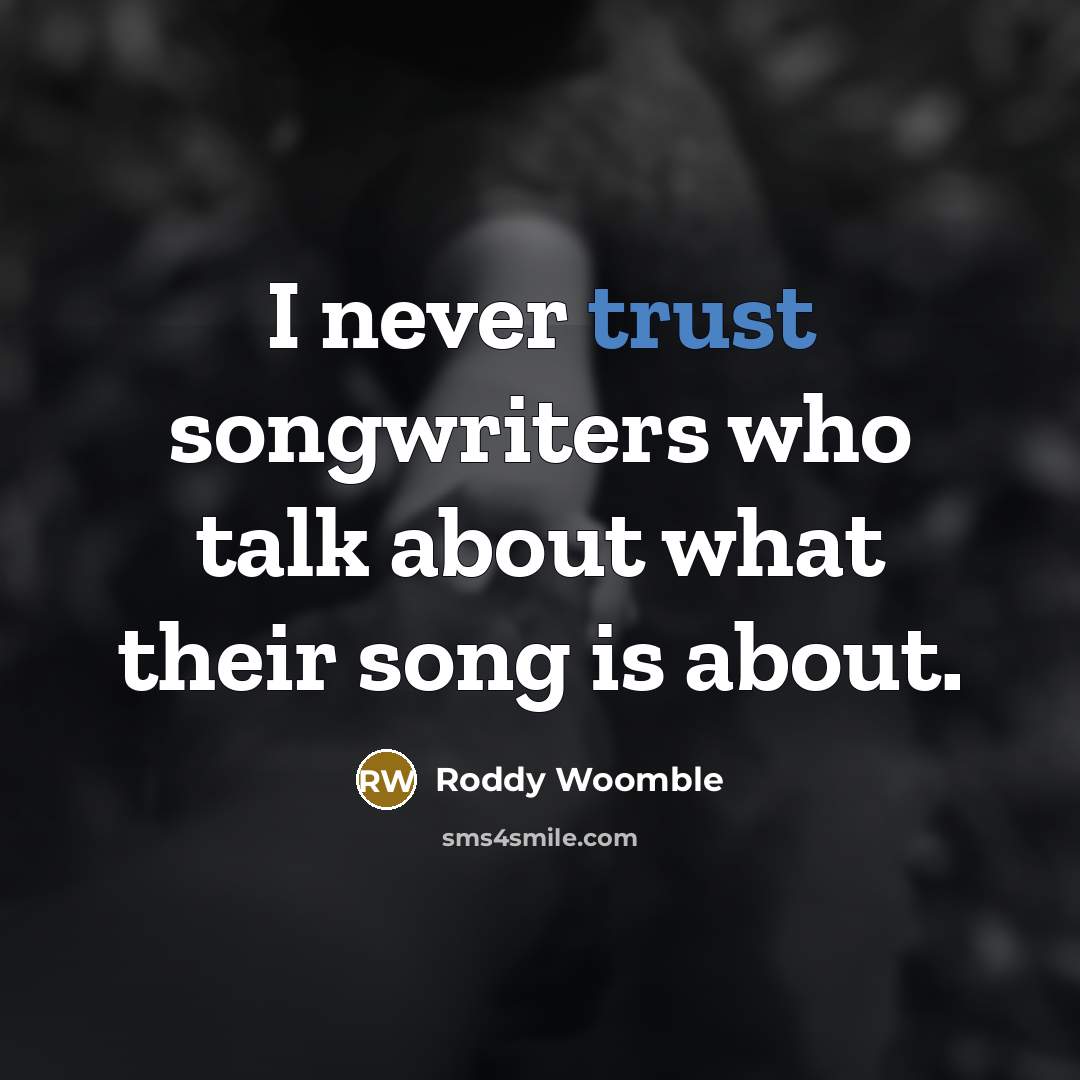 “I never trust songwriters who talk about what their song…” quote by Roddy Woomble