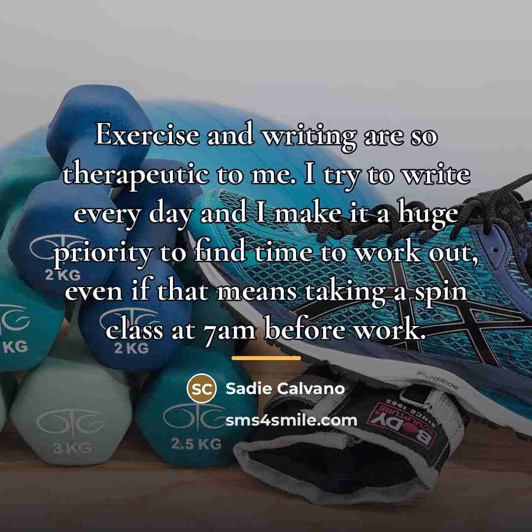 “Exercise and writing are so therapeutic to me. I try…” quote by Sadie Calvano
