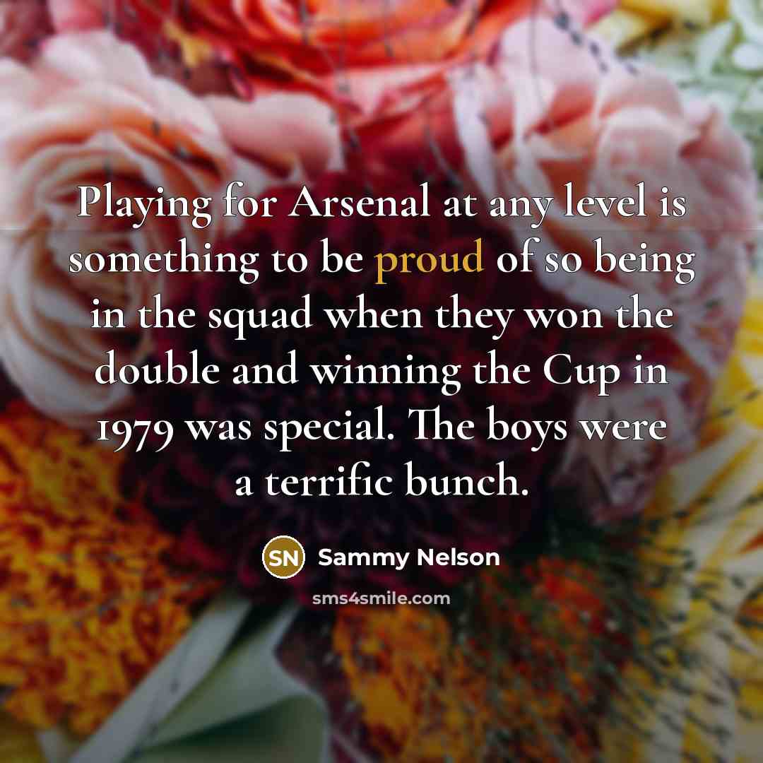 “Playing for Arsenal at any level is something to be…” quote by Sammy Nelson