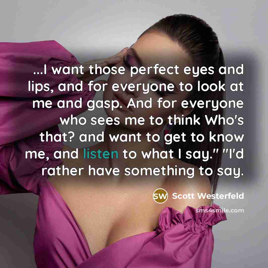 “...I want those perfect eyes and lips, and for everyone…” quote by Scott Westerfeld
