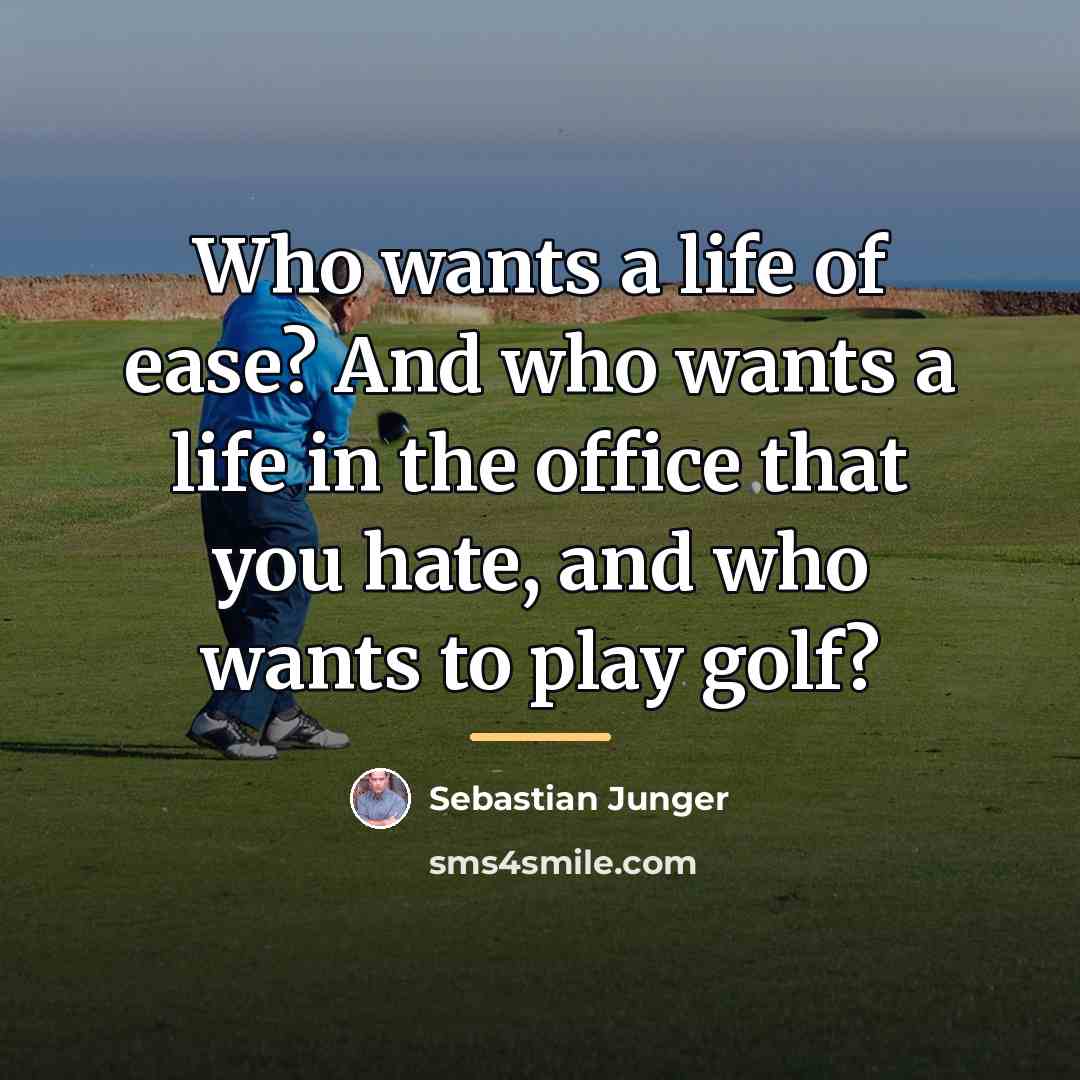 “Who wants a life of ease? And who wants a…” quote by Sebastian Junger