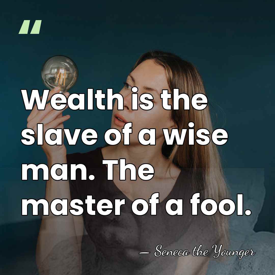Wealth is the slave of a wise man. The master of a&hellip; - Seneca the Younger