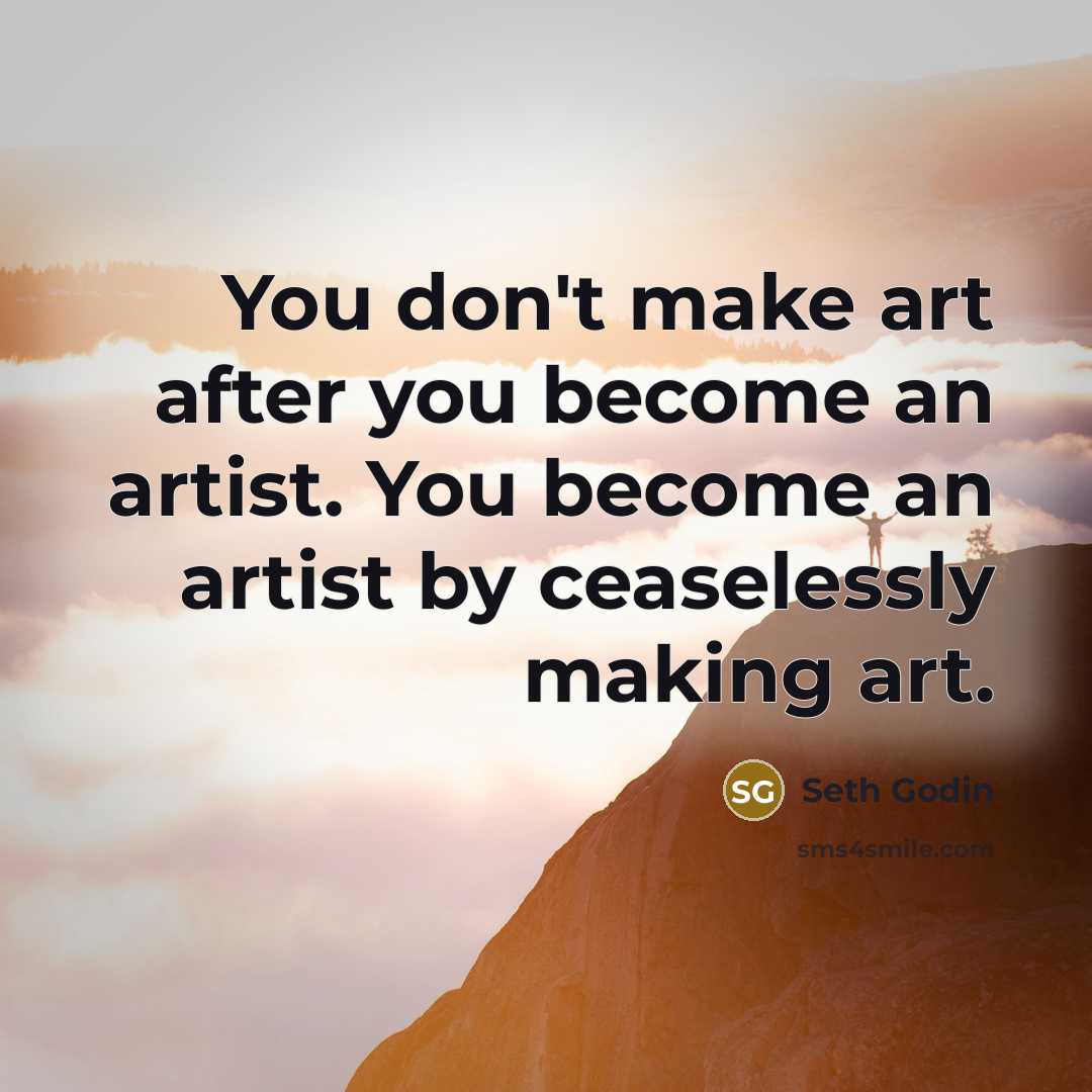 “You don't make art after you become an artist. You…” quote by Seth Godin