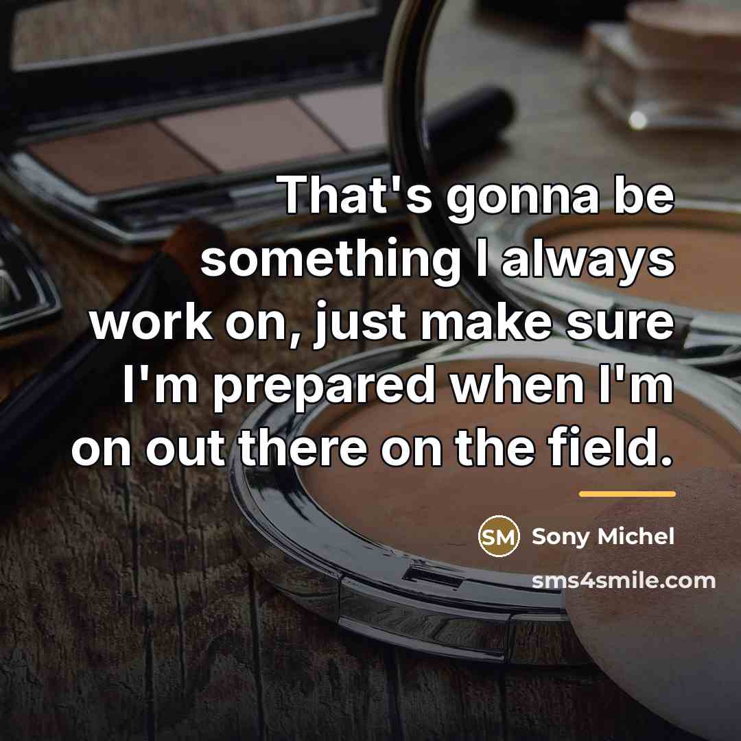 “That's gonna be something I always work on, just make…” quote by Sony Michel