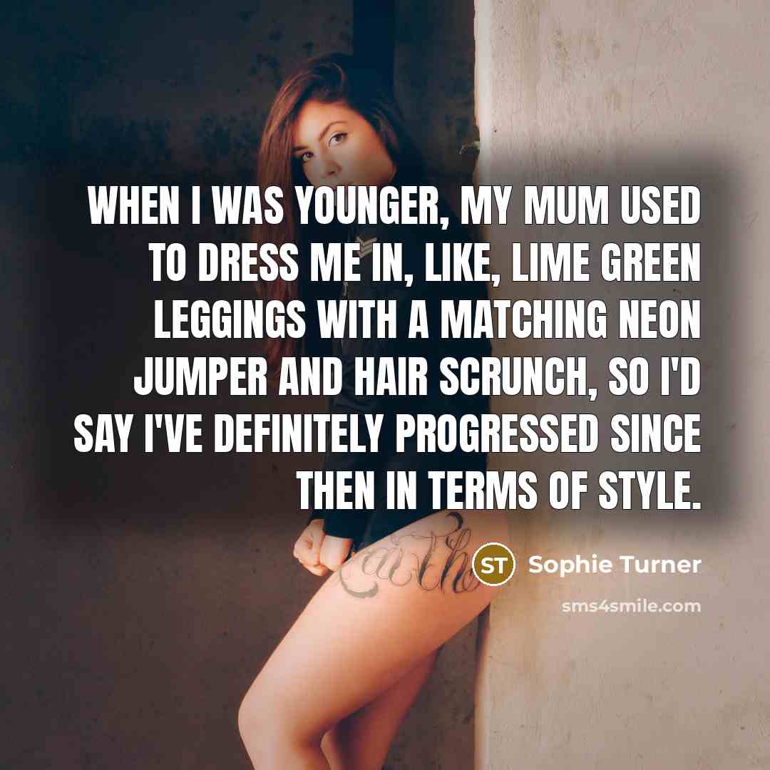 “When I was younger, my mum used to dress me…” quote by Sophie Turner