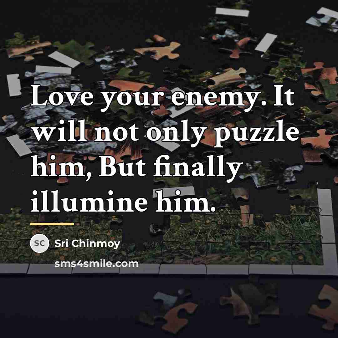 “Love your enemy. It will not only puzzle him, But…” quote by Sri Chinmoy